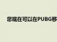 您現在可以在PUBG移動中駕駛特斯拉并參觀超級工廠