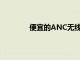 便宜的ANC無線耳機遠遠超出其價格標簽