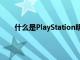 什么是PlayStation明星索尼的忠誠度計(jì)劃如何運(yùn)作
