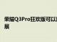 榮耀Q3Pro狂歡版可以離線使用12GB版本支持7GBRAM擴展