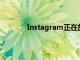 Instagram正在放棄讓它如此受歡迎的原因