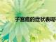 子宮癌的癥狀表現有哪些癥狀（子宮癌的癥狀）