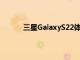三星GalaxyS22體積小巧功能強大的智能手機