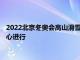 2022北京冬奧會高山滑雪女子超級大回轉項目在國家高山滑雪中心進行