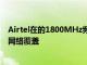 Airtel在的1800MHz頻段部署額外的11.2Mhz頻譜以增強網絡覆蓋