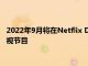 2022年9月將在Netflix DisneyPlus等平臺上播放13部電影和電視節目