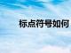 標點符號如何（標點符號怎樣變?。?> </a> </div>
            <div   id=