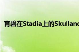 育碧在Stadia上的SkullandBones再次推遲到2023年3月