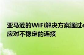 亞馬遜的WiFi解決方案通過(guò)eeroPoE6和備用互聯(lián)網(wǎng)變得更好以應(yīng)對(duì)不穩(wěn)定的連接