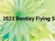 2023 Bentley Flying Spur系列正在增加一款新的 S 車型