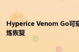Hyperice Venom Go可穿戴設備可能會永遠改變跑步和鍛煉恢復
