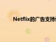 Netflix的廣告支持計劃可能沒有所有內容的廣告