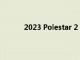 2023 Polestar 2 重新設計其顏色和輪轂選項
