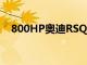 800HP奧迪RSQ8將給超級跑車帶來噩夢