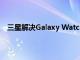 三星解決Galaxy Watch 5 Pro的表帶妨礙充電買新支架