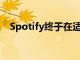 Spotify終于在適當(dāng)?shù)目ɡ璒K模式下工作