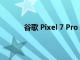 谷歌 Pixel 7 Pro 預計將配備 6.7 英寸顯示屏