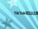 TikTok可以讓用戶上傳更長的三分鐘視頻