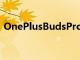 OnePlusBudsPro耳塞可在發(fā)布前免費(fèi)測(cè)試