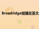 Broadridge加強在亞太地區(qū)的業(yè)務(wù)擴大新加坡的區(qū)域總部