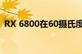 RX 6800在60攝氏度下的超頻超過2.5 GHz