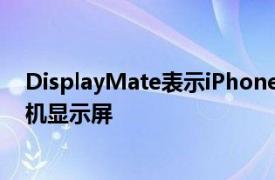 DisplayMate表示iPhone 12 Pro Max具有最佳的智能手機顯示屏