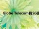 Globe Telecom將5G覆蓋范圍擴展到菲律賓的17個城市