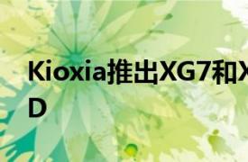 Kioxia推出XG7和XG7P PCIe 4 0消費類SSD