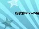 谷歌稱Pixel5屏幕間隙是設計的正常部分