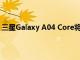 三星Galaxy A04 Core將成為該品牌的下一款廉價智能手機