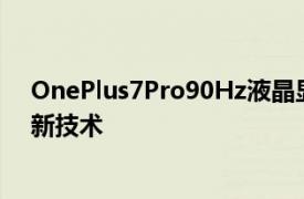 OnePlus7Pro90Hz液晶顯示屏采用了三星AMOLED的最新技術