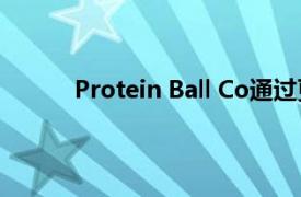 Protein Ball Co通過(guò)更名來(lái)瞄準(zhǔn)運(yùn)動(dòng)營(yíng)養(yǎng)領(lǐng)域