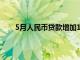 5月人民幣貸款增加1.48萬(wàn)億元 同比多增2984億元