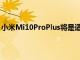 小米Mi10ProPlus將是適用于所有類型充電的最佳智能手機(jī)