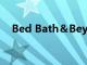 Bed Bath＆Beyond的凈銷售額下滑5％