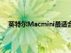 英特爾Macmini最適合那些需要超過16GB內存的用戶