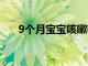 9個(gè)月寶寶咳嗽有痰怎么辦如何解決呢