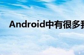 Android中有很多我們根本不使用的功能