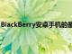 BlackBerry安卓手機的最新更新增加了增強的生產力選項卡
