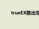 trueEX推出非清算衍生品交易平臺
