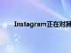Instagram正在對其一小部分用戶測試一項新功能