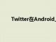 Twitter在Android上更廣泛地推出其Spaces功能