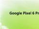 Google Pixel 6 Pro相機在發布之前泄漏的細節