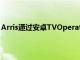 Arris通過安卓TVOperatorTier推出了新的機頂盒解決方案