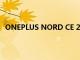 ONEPLUS NORD CE 2 LITE 渲染揭示后置攝像頭設置等