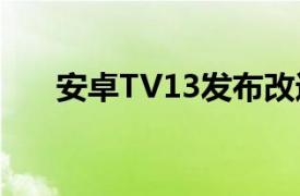 安卓TV13發布改進了輔助功能和性能