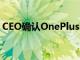 CEO確認OnePlus Watch將于明年年初上市