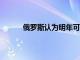 俄羅斯認為明年可能會出現(xiàn)25美元的石油價格