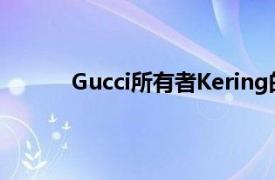 Gucci所有者Kering的收入達到大流行前水平