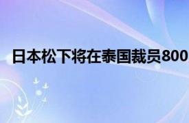日本松下將在泰國裁員800人 明年將部分生產轉移到越南